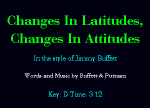 Changes In Latitudes,
Changes In Attitudes

In the style of Jimmy BUEBR

Words and Music by Buffctt 3c Putnam

ICBYI D TiIDBI 312