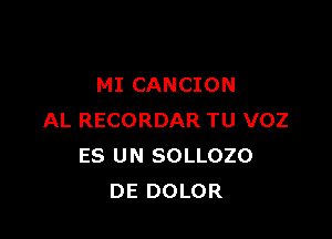 MI CANCION

AL RECORDAR TU VOZ
ES UN SOLLOZO
DE DOLOR