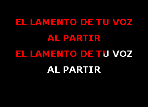 EL LAMENTO DE TU VOZ
AL PARTIR

EL LAMENTO DE TU VOZ
AL PARTIR