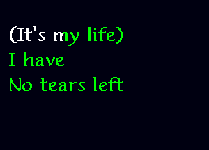 (It's my life)
I have

No tears lePc