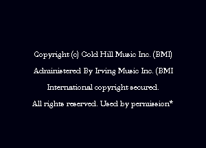 Copyright (0) Gold Hill Music Inc. (9M1)
Adminiancmd By Irving Music Inc, (BMI
Inmarionsl copyright wcumd

All rights mantel. Uaod by pen'rcmmLtzmt