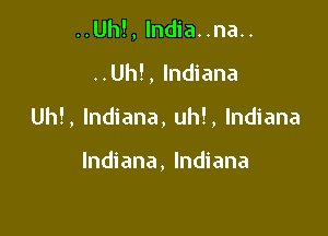 ..Uh!, lndia..na..

..Uh!, Indiana

Uh!, Indiana, uh!, Indiana

Indiana, Indiana
