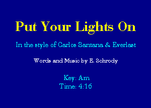 Put Your Lights On

In the style of Carlos Santana 8 Everlabt

Words and Music by E. Schmdy

ICBYI Am
TiIDBI4I-16