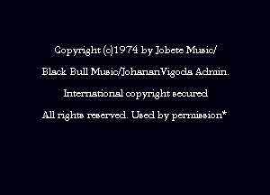 Copyright 031974 by Iobctr. Municl
Black Bull Muaioflohsnan'v'igodn Admin
Inman'oxml copyright occumd

A11 righm marred Used by pminion