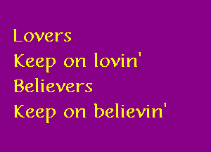 Lovers
Keep on lovin'

Believers
Keep on believin'