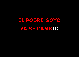 EL POBRE GOYO

YA SE CAMBIO