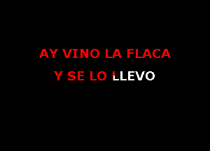 AY VINO LA FLACA

Y SE LO LLEVO