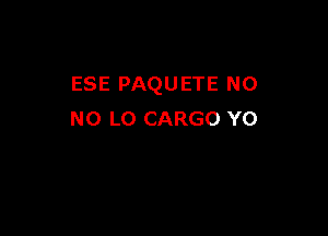 ESE PAQUETE N0

N0 LO CARGO Y0