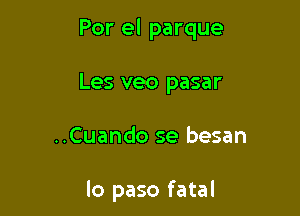 Por el parque

Les veo pasar

..Cuando se besan

lo paso fatal