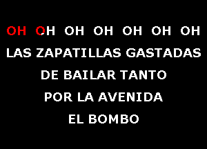 0H 0H 0H 0H 0H 0H 0H
LAS ZAPATI LLAS GASTADAS
DE BAILAR TANTO
PORLAAVENIDA
EL BOMBO