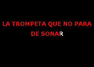 LA TROMPETA QUE NO PARA

DE SONAR