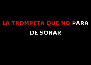 LA TROMPETA QUE NO PARA

DE SONAR