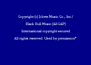 Copyright (c) Iobcnc Music Co., Incl
Black Bull Music (ASCAP)
Inman'oxml copyright occumd

A11 righm marred Used by pminion