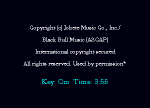 Copyright (c) Iobcnc Music Co., Incl
Black Bull Music (ASCAP)
Inman'oxml copyright occumd

A11 righm marred Used by pminion

Key Cm Time 355