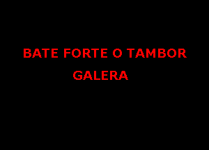 BATEFORTE()TAMBOR

GALERA