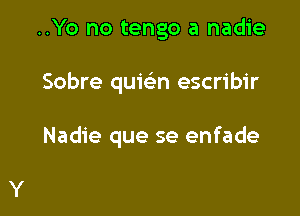 ..Yo no tengo a nadie

Sobre quie'n escribir

Nadie que se enfade