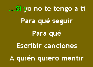 ...S1'yo no te tengo a ti
Para quei seguir
Para qw

Escribir canciones

A quwn quiero mentir