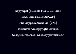 Copyright (c) Iobcm Music Co, Incl
Black Bull Mum (ASCAP)
Thc Coppola Music Co. (BM!)
Inman'onsl copyright secured

All rights ma-md Used by pmboiod'