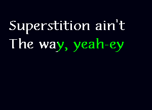 Superstition ain't
The way, yeah-ey