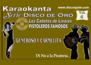 Karaokanta mmimm

03177? DISCO DE ORO

K33 4.39105 Cadetes d9 Linares
23? 443 154! Hsrounos mmosos 4

4K 4 .413

i omnosm (mum J

H
4

U Di Noa la Pirateriz.