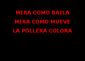 MIRA COMO BAILA
MIRA COMO MUEVE

LA POLLERA COLORA