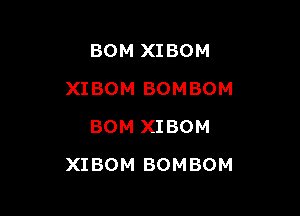 BOM XIBOM
XIBOM BOMBOM
BOM XIBOM

XIBOM BOMBOM