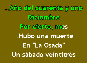 ..AFIo del cuarenta y uno
Diciembre
Por cierto, mes

..Hubo una muerte
En La Osada
Un szgzbado veintitrelis