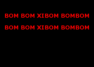 BOM BOM XIBOM BOMBOM

BOM BOM XIBOM BOMBOM