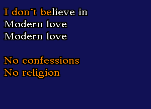 I don't believe in
Modern love
Modern love

No confessions
No religion