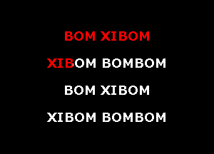 BOM XIBOM
XIBOM BOMBOM
BOM XIBOM

XIBOM BOMBOM