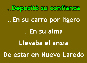 ..Deposit6 su confianza
..En su carro por ligero
..En su alma
Llevaba el ansia

De estar en Nuevo Laredo