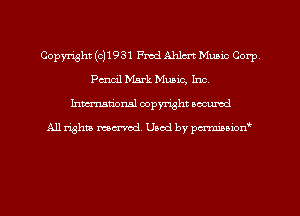Copyright (0)1931 Fred Ahlm Music Corp
Pencil Mark Music, Inc.
Inman'oxml copyright occumd

A11 righm marred Used by pminion