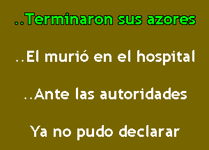 ..Terminaron sus azores
..El murid en el hospital

..Ante las autoridades

Ya no pudo declarar l