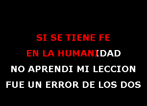 SI SE TIENE FE
EN LA HUMANIDAD
N0 APRENDI MI LECCION
FUE UN ERROR DE LOS DOS