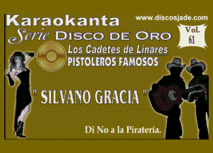 Karaokanta mMWW-m

e31771 DISCO DE 0R0

Q1323, 1.05 Cadetes de Linares ,.

1g gm 31 'Pnswunos rmosos

1
I

.' g sumo GRACIA K

7
Di No a la Pirateda. g