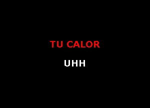 TU CALOR
UHH