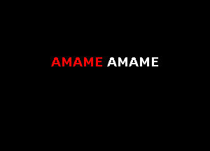 AMAME AMAME