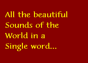 All the beautiful
Sounds of the

World in a
Single word...