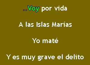 ..Voy por Vida
A las Islas Marias

Yo mew

Y es muy grave el delito