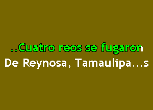 ..Cuatro reos se fugaron

De Reynosa, Tamaulipa...s