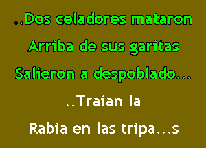 ..Dos celadores mataron
Arriba de sus garitas
Salieron a despoblado. ..
..Traian la

Rabia en las tripa...s