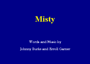 Misty

Words and Muuc by
Johnny Burke and Emoll Cma-