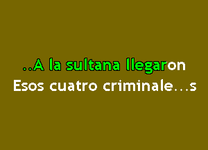 ..A la sultana llegaron

Esos cuatro criminale...s