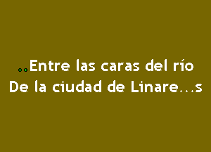 ..Entre las caras del rio

De la ciudad de Linare...s