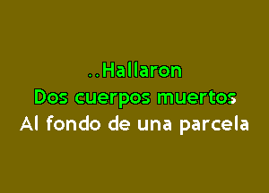 ..Hallaron

Dos cuerpos muertos
AI fondo de una parcela