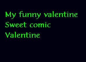 My funny valentine
Sweet comic

Valentine