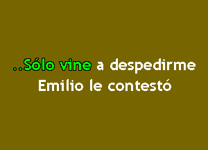 ..S6Io vine a despedirme

Emilio le contest6