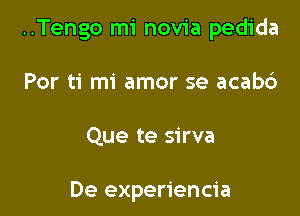 ..Tengo mi novia pedida

Por ti mi amor se acab6

Que te sirva

De experiencia