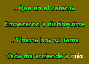 ..Que en el setenta
Empezaron a distinguirse
..Y hasta hoy su fama

Cada dia asciende a mas