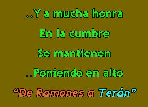 ..Y a mucha honra
En la cumbre
Se mantienen

..Poniendo en alto

De Ramones a Terdn